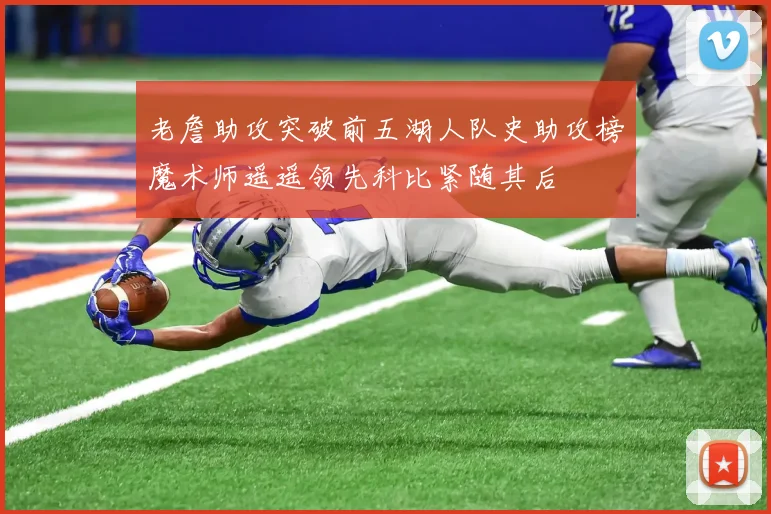老詹助攻突破前五湖人队史助攻榜魔术师遥遥领先科比紧随其后