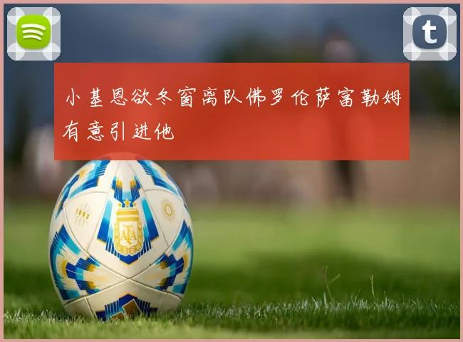 小基恩欲冬窗离队佛罗伦萨富勒姆有意引进他