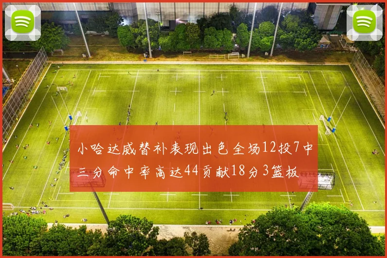 小哈达威替补表现出色全场12投7中三分命中率高达44贡献18分3篮板