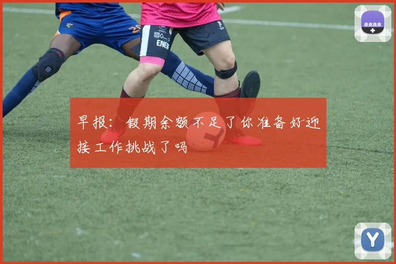 早报：假期余额不足了你准备好迎接工作挑战了吗