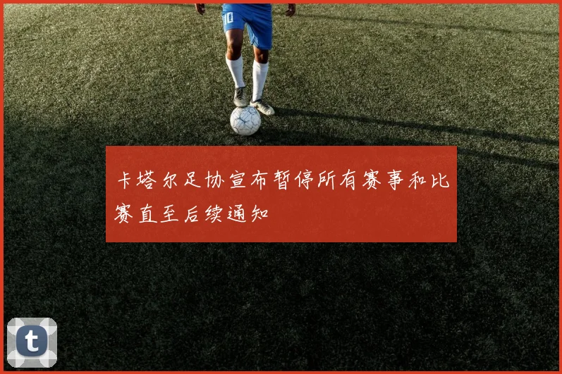 卡塔尔足协宣布暂停所有赛事和比赛直至后续通知