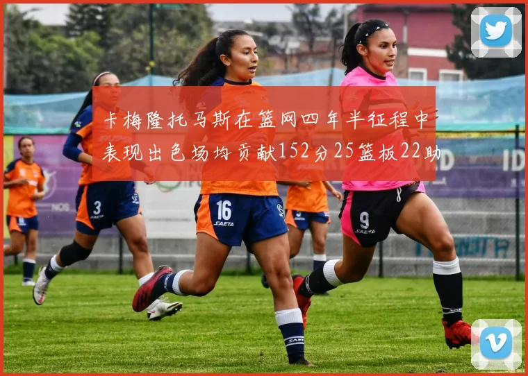 卡梅隆托马斯在篮网四年半征程中表现出色场均贡献152分25篮板22助攻