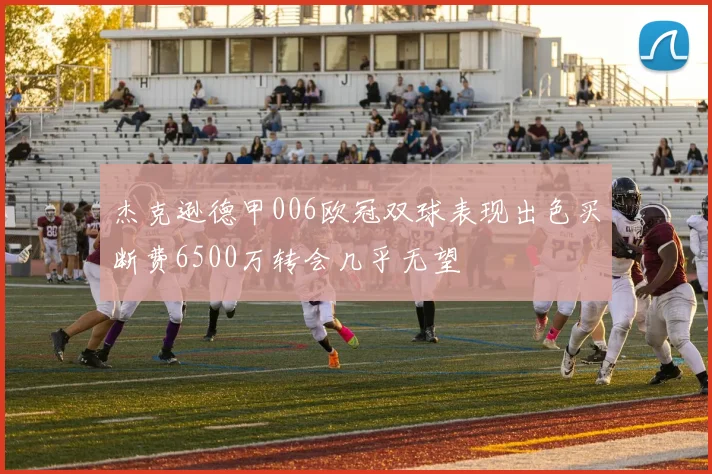 杰克逊德甲006欧冠双球表现出色买断费6500万转会几乎无望