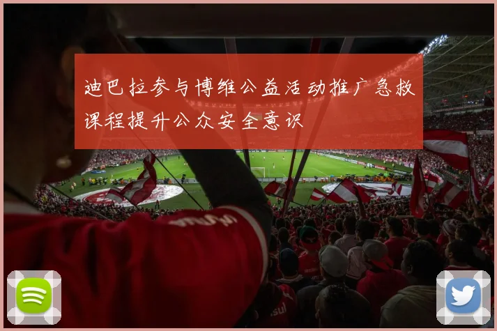 迪巴拉参与博维公益活动推广急救课程提升公众安全意识
