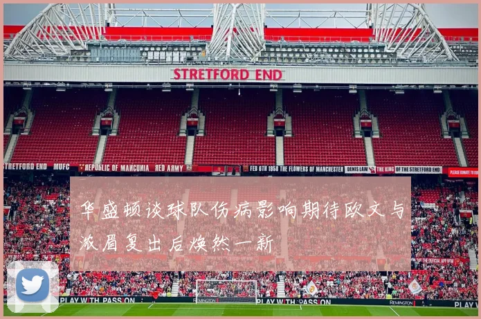 华盛顿谈球队伤病影响期待欧文与浓眉复出后焕然一新