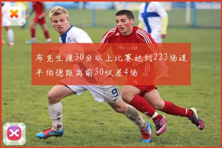 布克生涯30分以上比赛达到223场追平伯德距离前30仅差4场