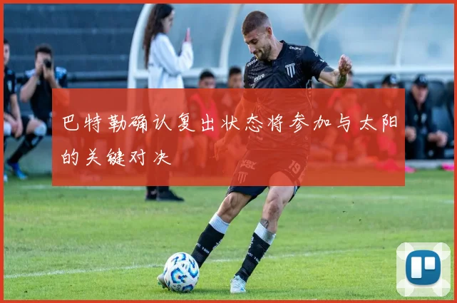 巴特勒确认复出状态将参加与太阳的关键对决