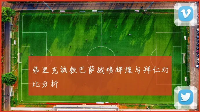 弗里克执教巴萨战绩辉煌与拜仁对比分析